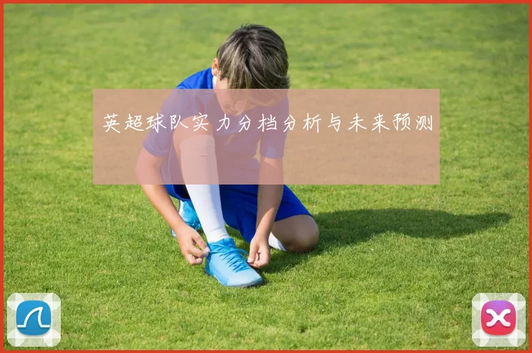 英超球队实力分档分析与未来预测