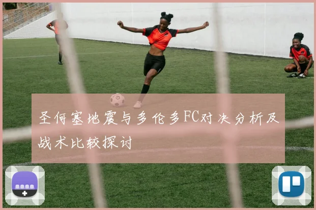 圣何塞地震与多伦多FC对决分析及战术比较探讨